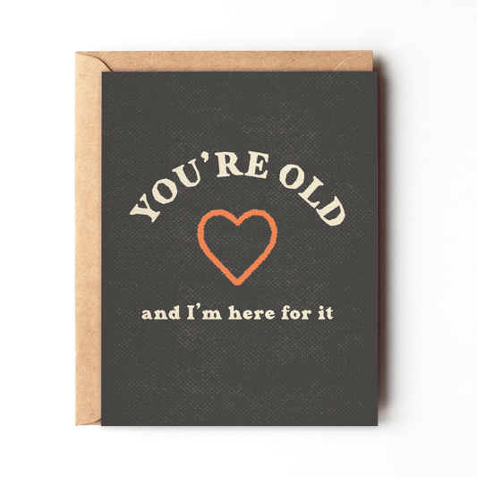 You're Old And I'm Here For It - Funny Sassy Birthday Card